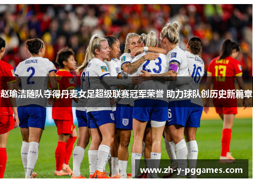 赵瑜洁随队夺得丹麦女足超级联赛冠军荣誉 助力球队创历史新篇章