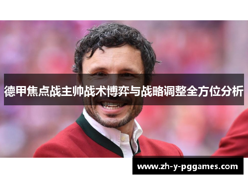 德甲焦点战主帅战术博弈与战略调整全方位分析 德甲焦点战主帅战术博弈与战略调整全方位分析